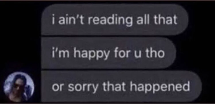 Text messages reading: i ain't reading all that, i'm happy for u tho, or sorry that happened